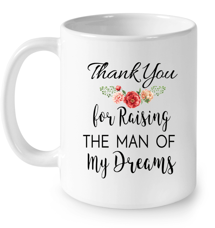 Gift For Mother In Law Thank You For Raising The Man Of My Dreams Mug