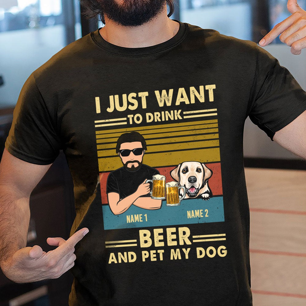 For Dog Dad I Just Want To Drink Beer And Pet Personalized Cool Shirt