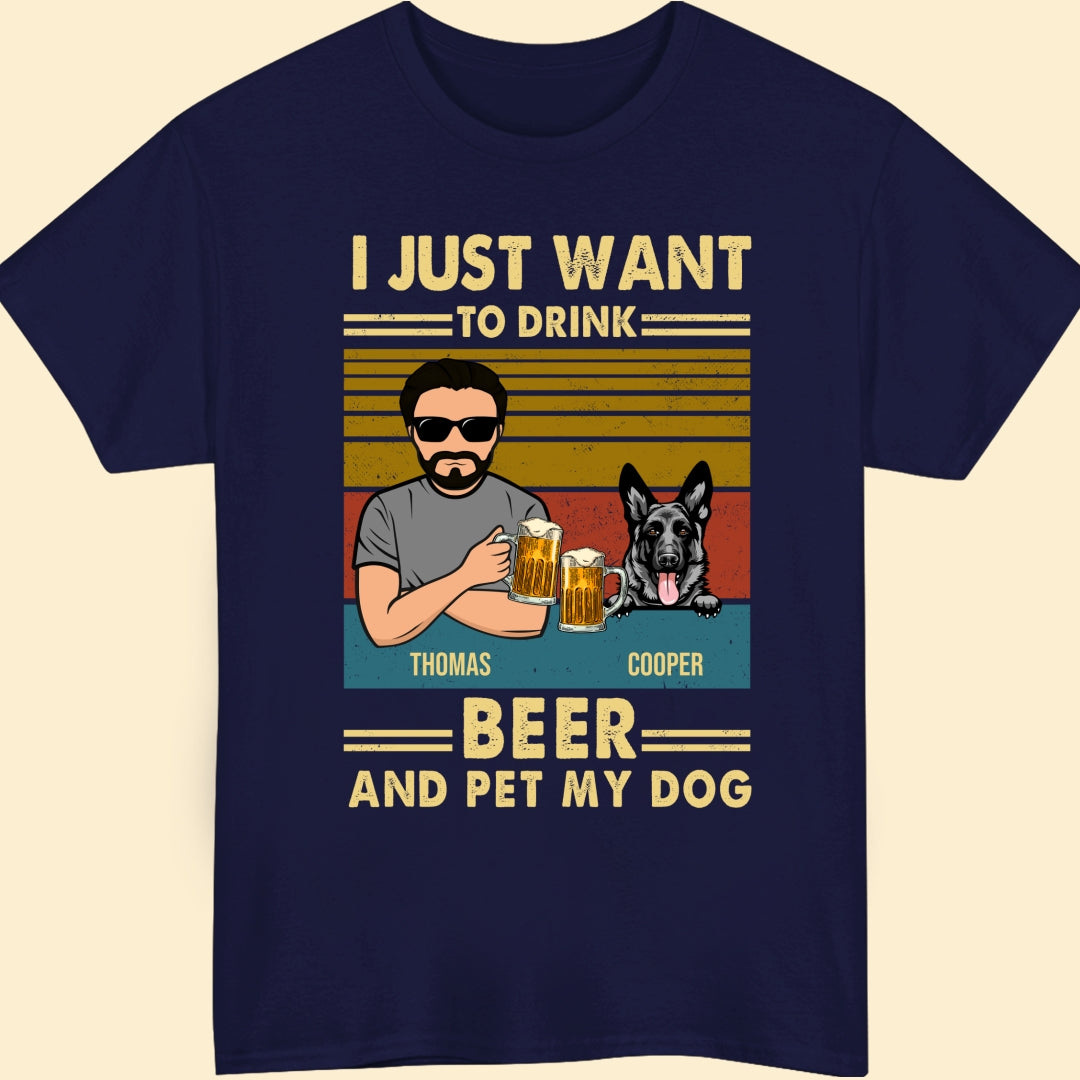 For Dog Dad I Just Want To Drink Beer And Pet Personalized Cool Shirt