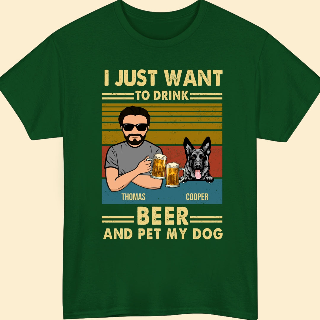 For Dog Dad I Just Want To Drink Beer And Pet Personalized Cool Shirt