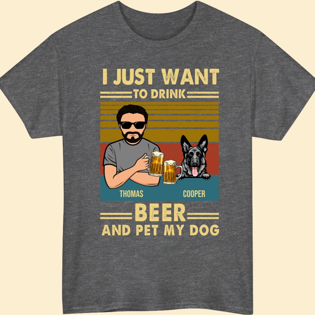 For Dog Dad I Just Want To Drink Beer And Pet Personalized Cool Shirt