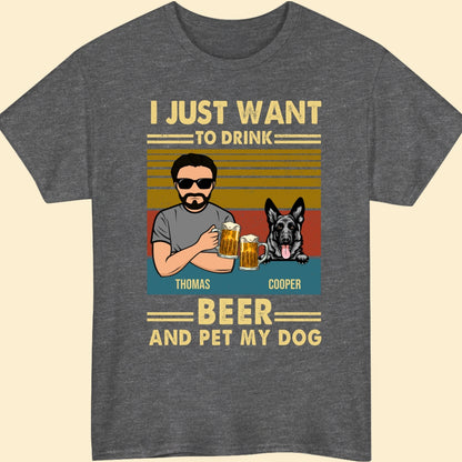For Dog Dad I Just Want To Drink Beer And Pet Personalized Cool Shirt