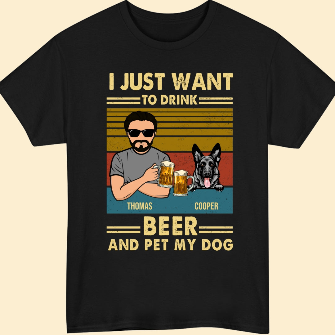 For Dog Dad I Just Want To Drink Beer And Pet Personalized Cool Shirt