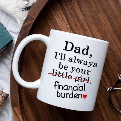 Dad I'll Always Be Your Little Girl Financial Burden Funny Mug