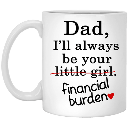 Dad I'll Always Be Your Little Girl Financial Burden Funny Mug