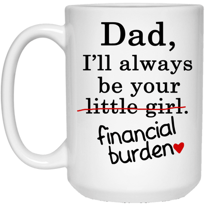 Dad I'll Always Be Your Little Girl Financial Burden Funny Mug