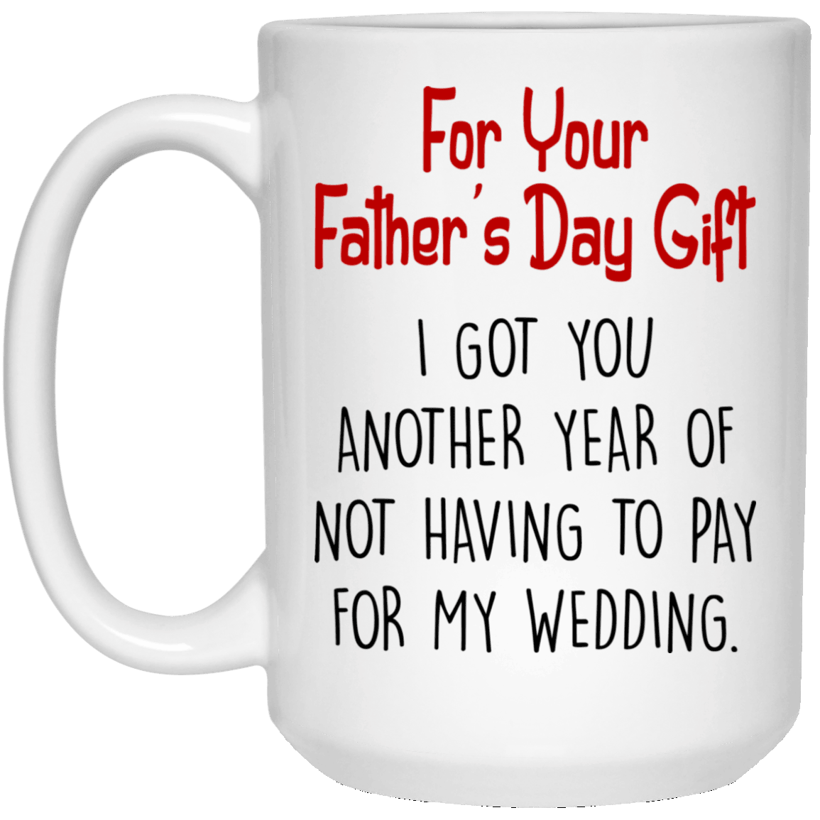 For Dad Not Having To Pay For My Wedding Funny Fathers Day Mug