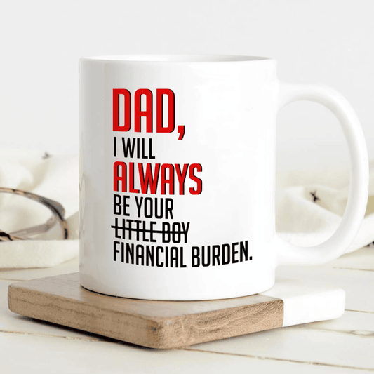 Dad I Will Always Be Your Financial Burden Mug Gift For Dad