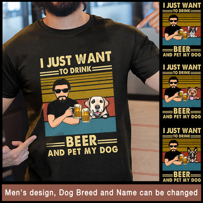 For Dog Dad I Just Want To Drink Beer And Pet Personalized Cool Shirt