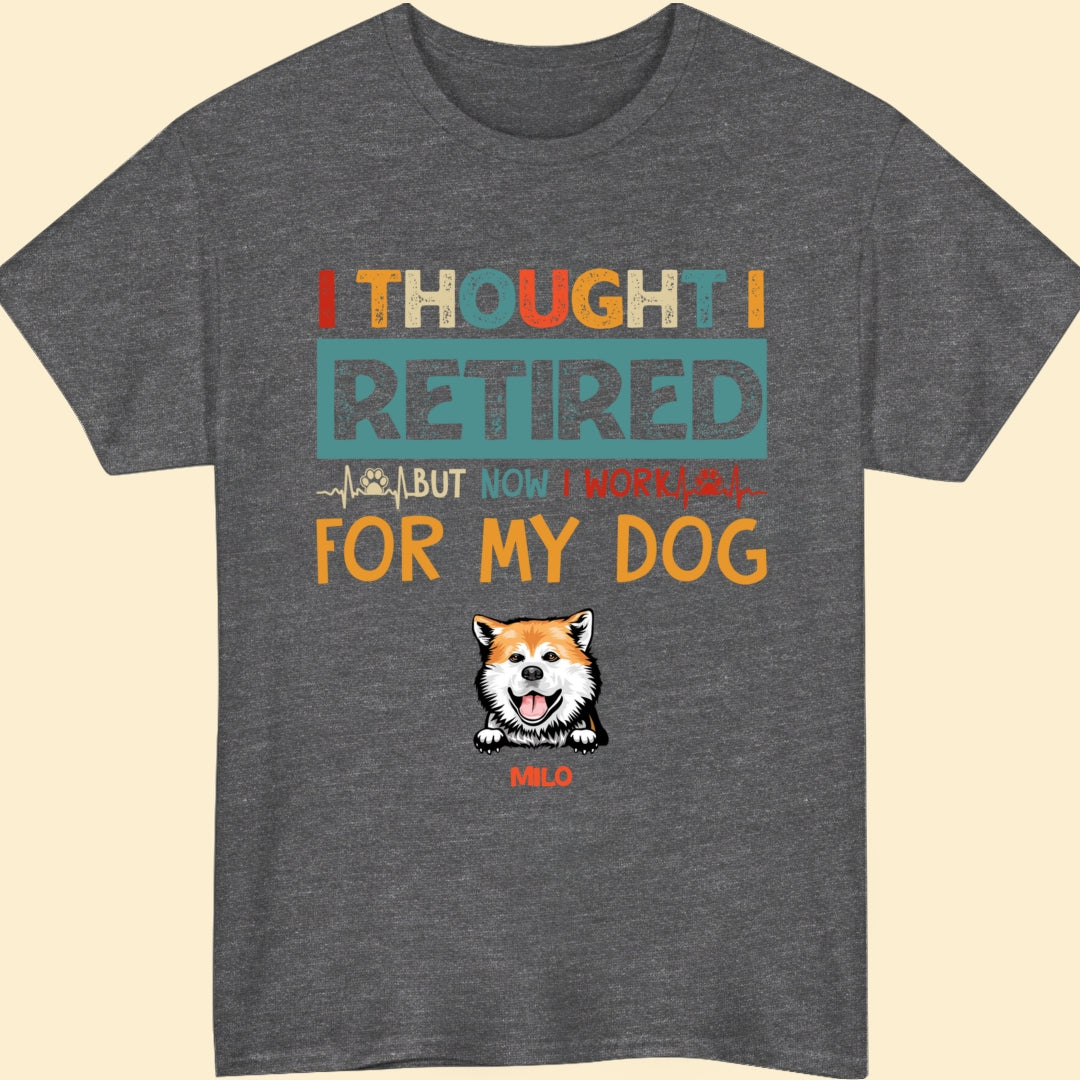 Dog Mom Dog Dad Retired Work For My Dog Funny Personalized Shirt